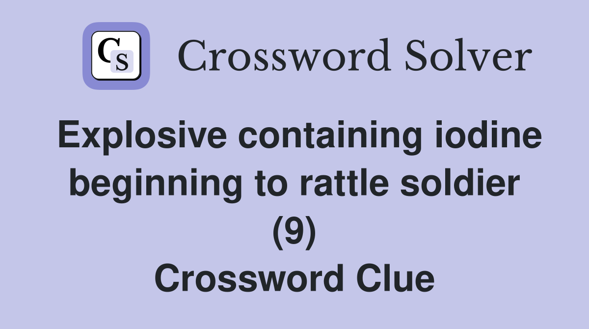 Explosive containing iodine beginning to rattle soldier (9) Crossword Clue