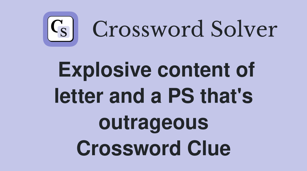 Explosive content of letter and a PS that's outrageous Crossword Clue