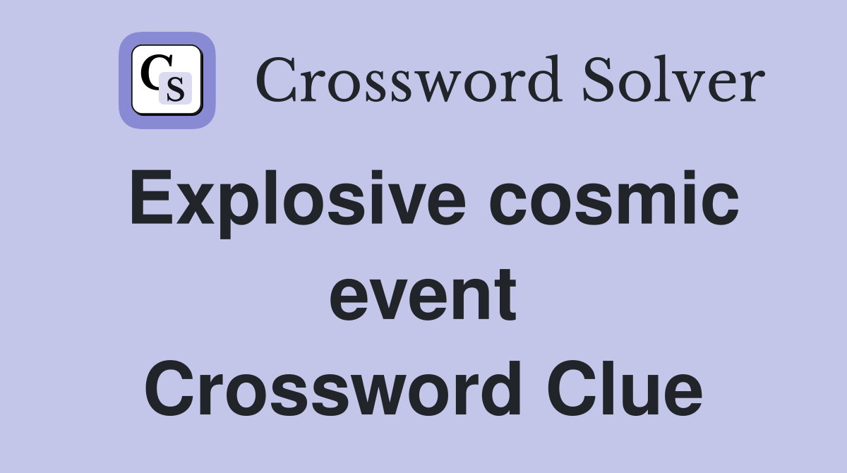 Explosive cosmic event Crossword Clue