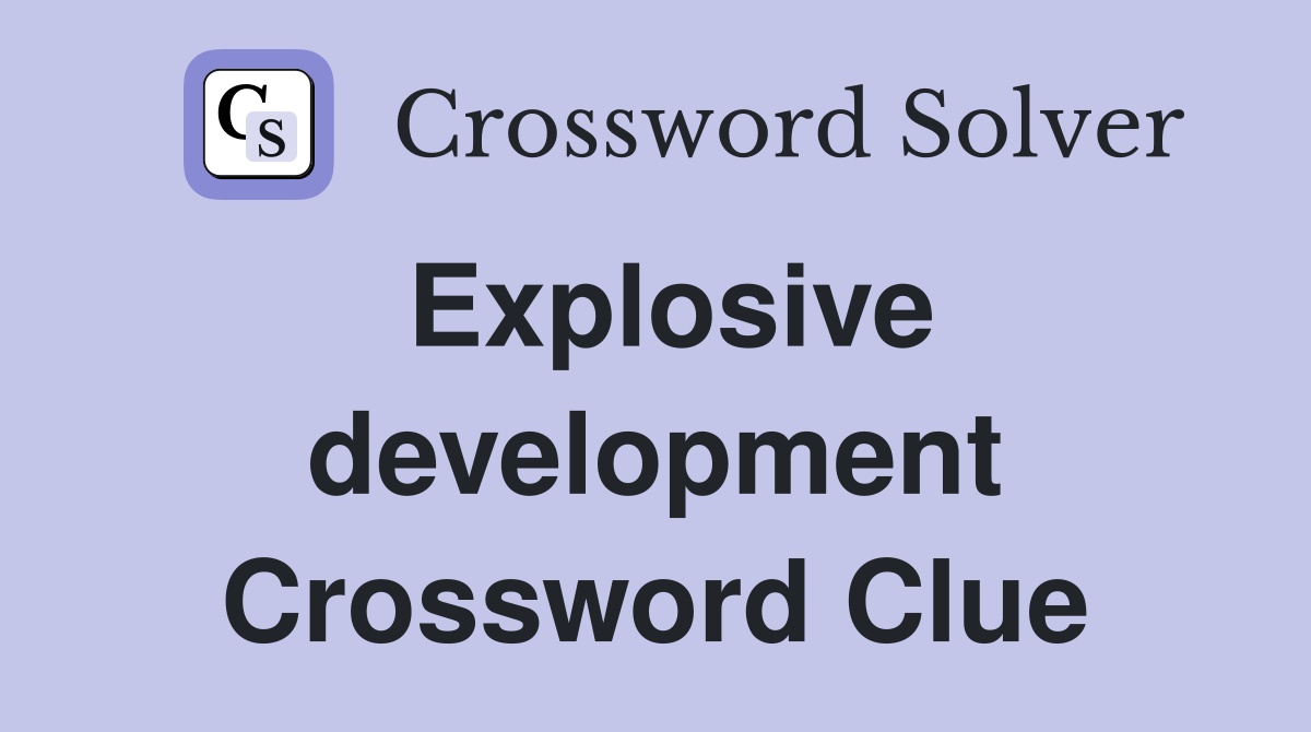 Explosive development Crossword Clue
