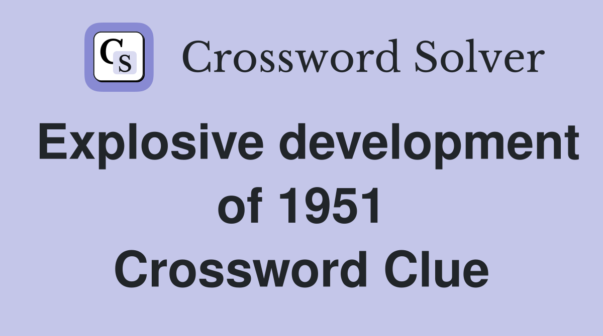 Explosive development of 1951 Crossword Clue