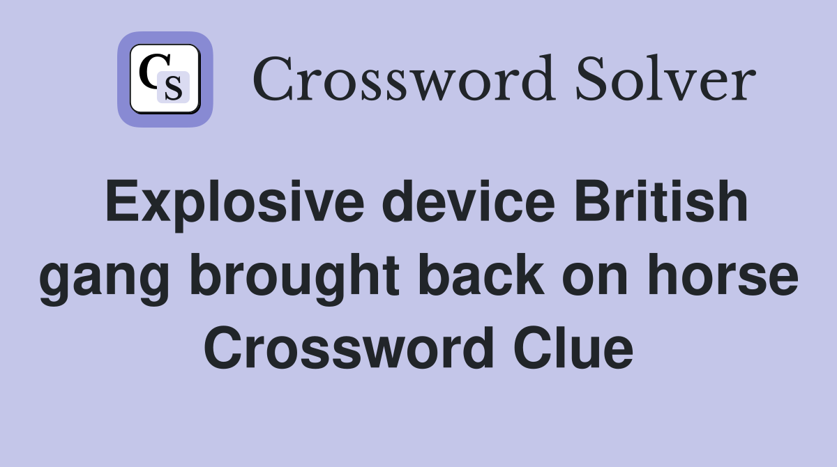 Explosive device British gang brought back on horse Crossword Clue