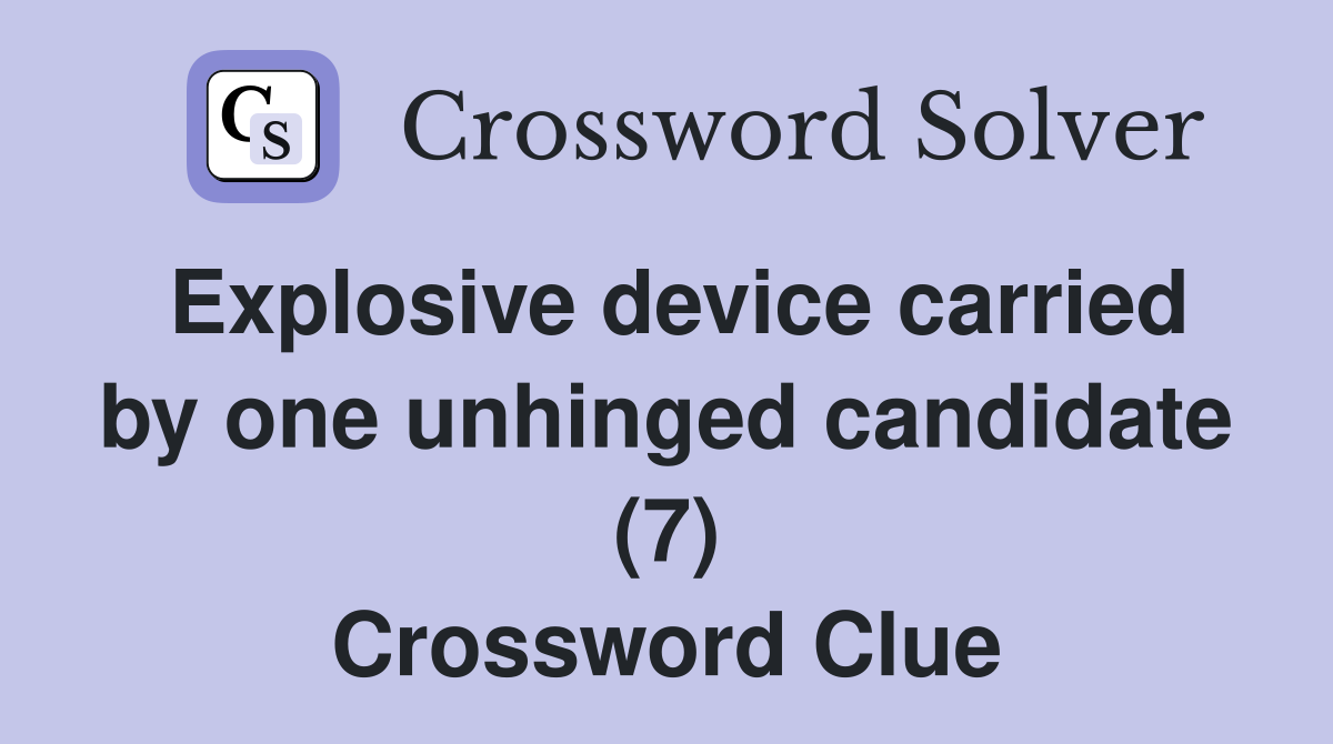 Explosive device carried by one unhinged candidate (7) Crossword Clue