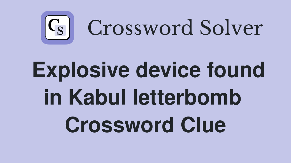 Explosive device found in Kabul letterbomb  Crossword Clue