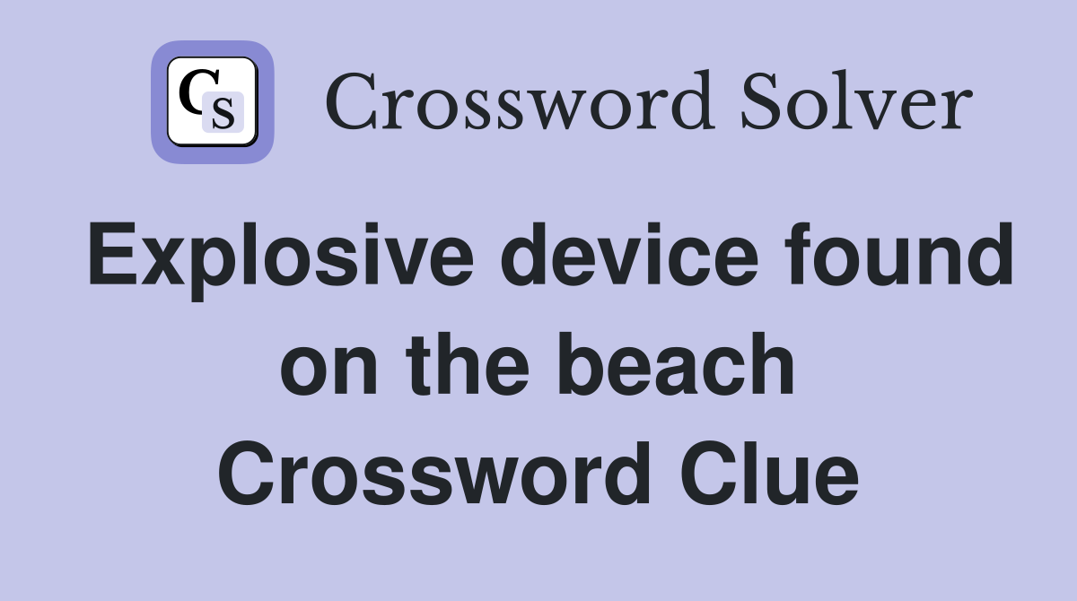 Explosive device found on the beach Crossword Clue