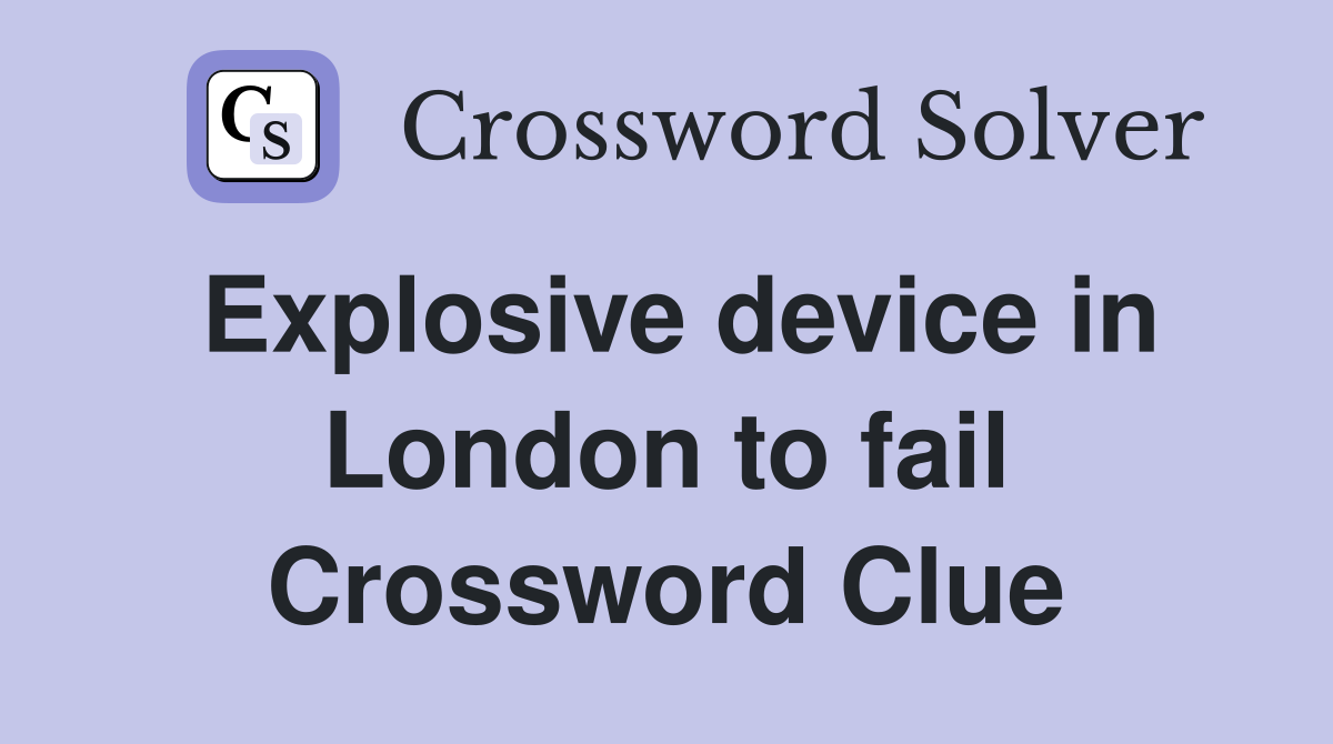 Explosive device in London to fail Crossword Clue