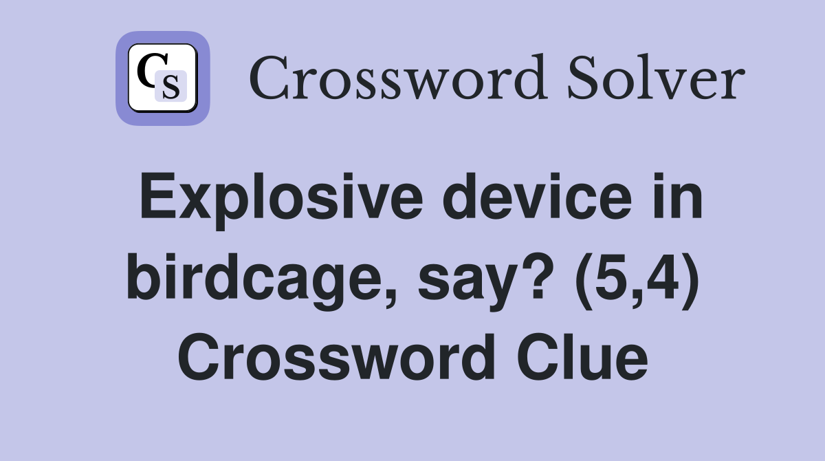 Explosive device in birdcage, say? (5,4) Crossword Clue
