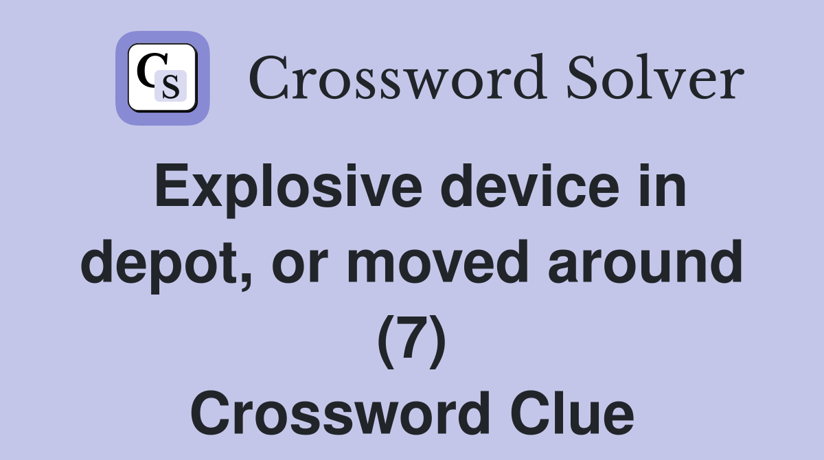 Explosive device in depot, or moved around (7) Crossword Clue