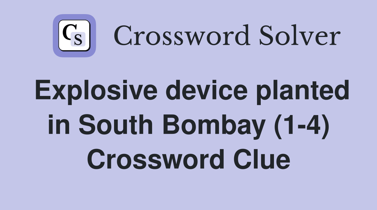 Explosive device planted in South Bombay (1-4) Crossword Clue