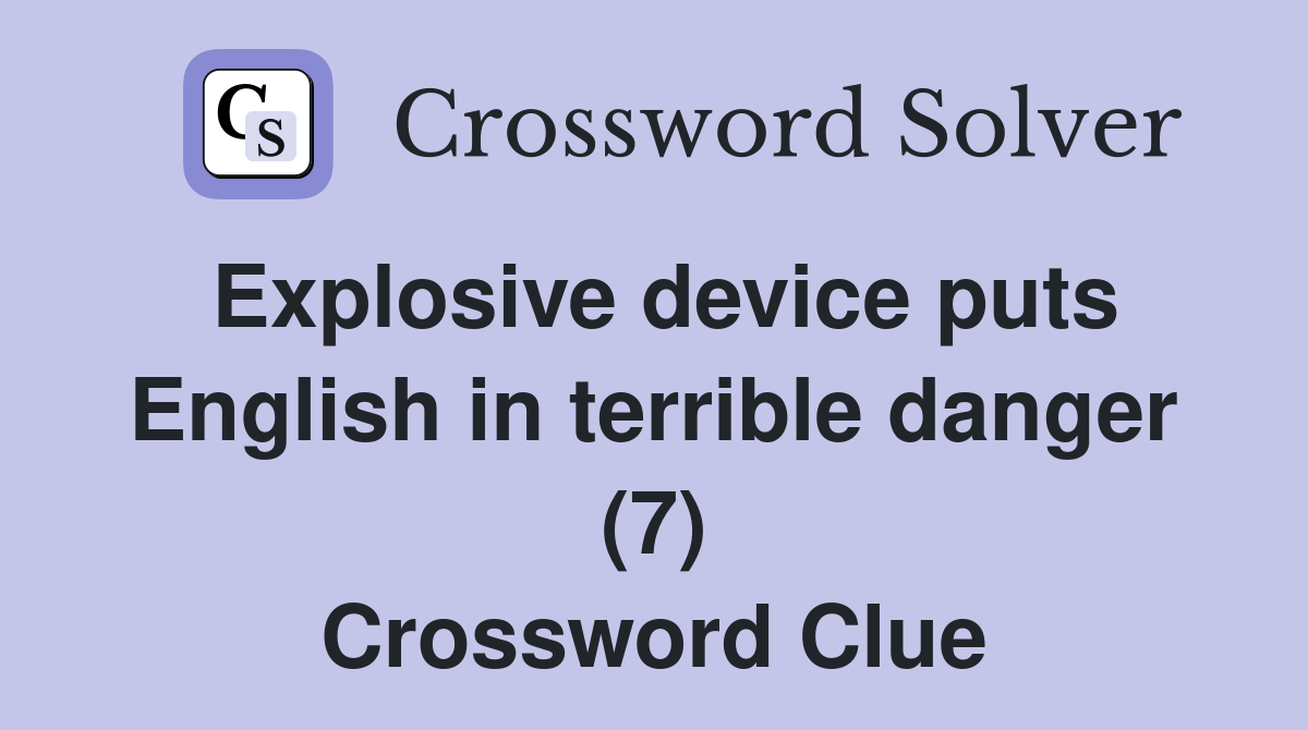Explosive device puts English in terrible danger (7) Crossword Clue