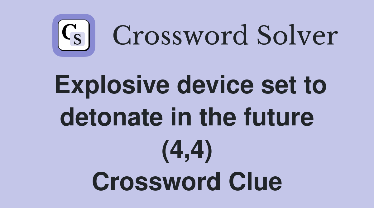 Explosive device set to detonate in the future (4,4) Crossword Clue