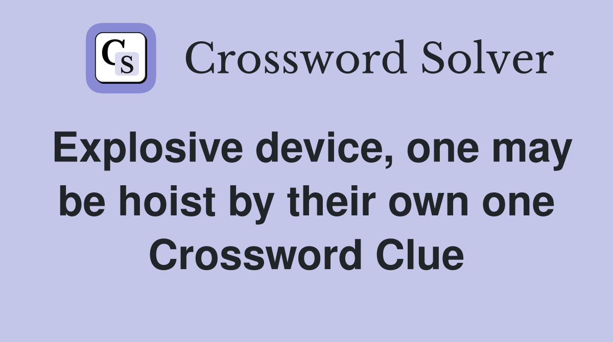 Explosive device, one may be hoist by their own one Crossword Clue
