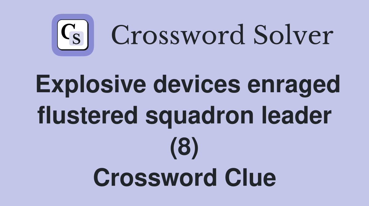Explosive devices enraged flustered squadron leader (8) Crossword Clue