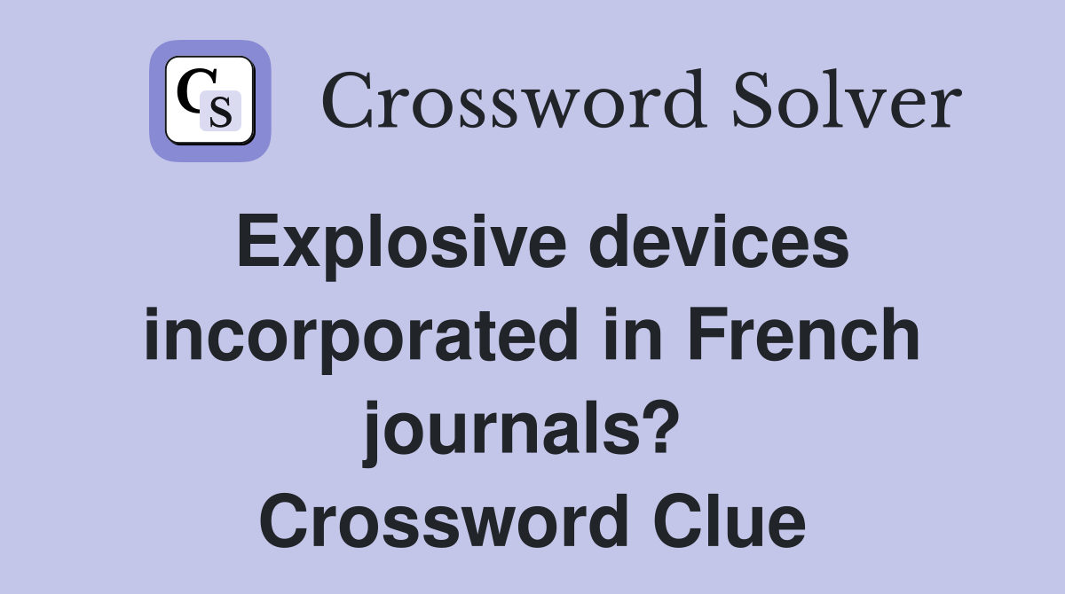 Explosive devices incorporated in French journals?  Crossword Clue