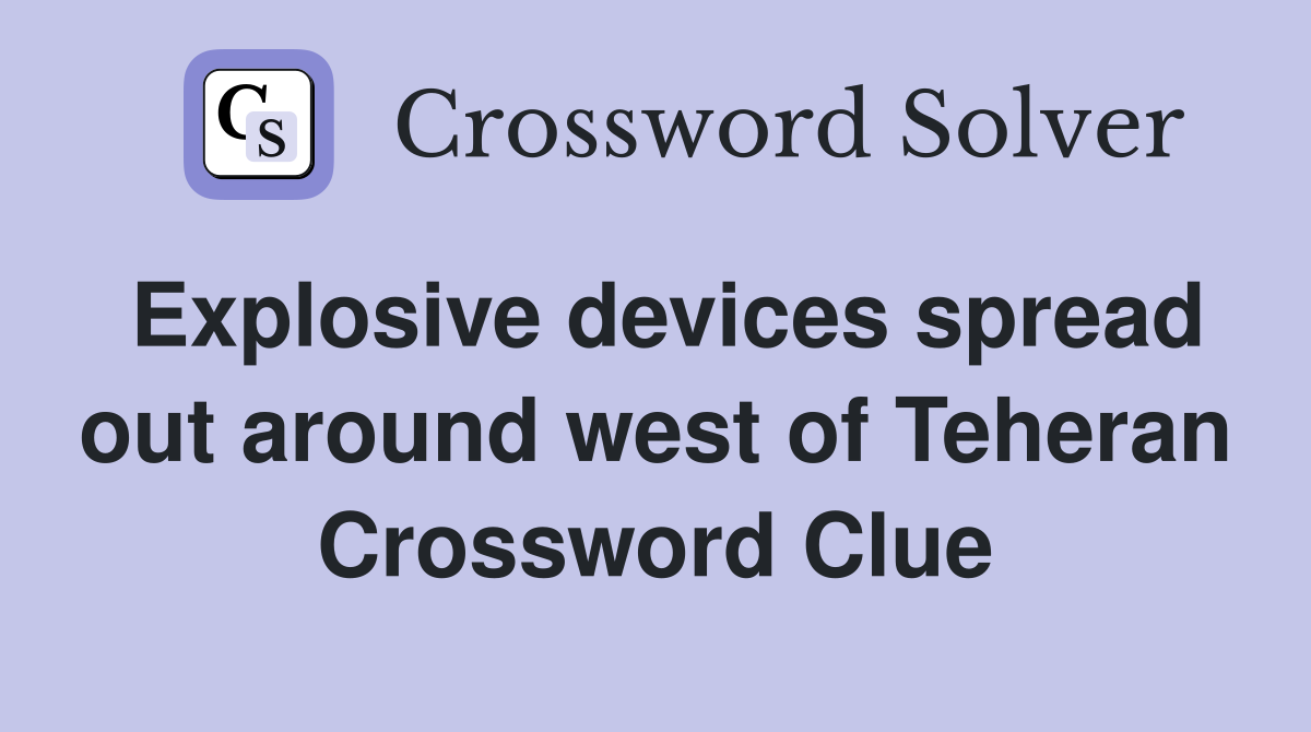 Explosive devices spread out around west of Teheran Crossword Clue