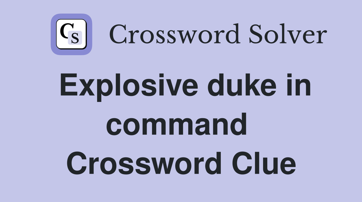 Explosive duke in command  Crossword Clue