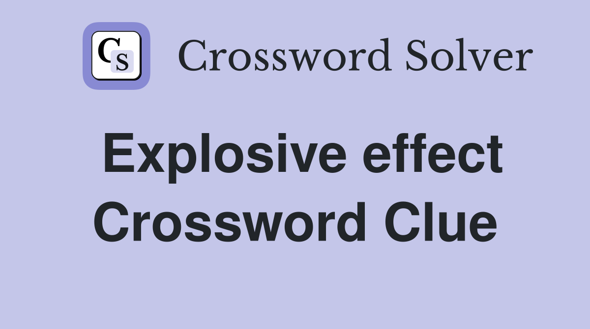 Explosive effect Crossword Clue