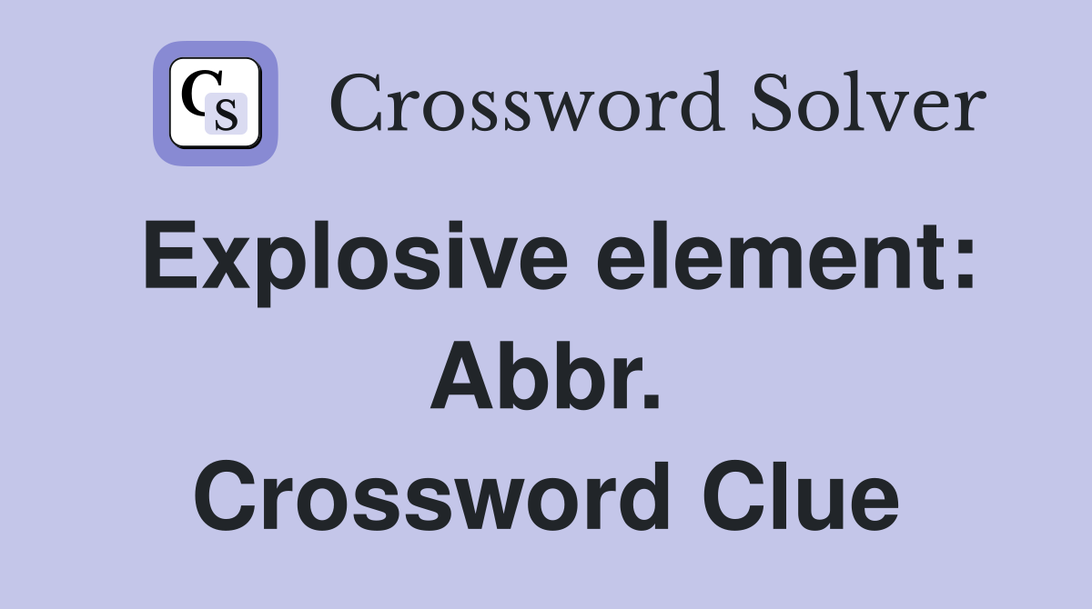 Explosive element: Abbr. Crossword Clue