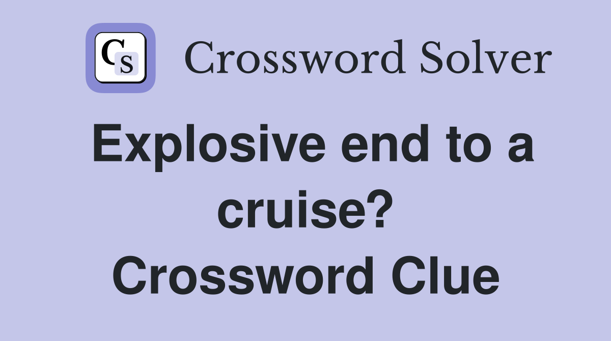 Explosive end to a cruise? Crossword Clue
