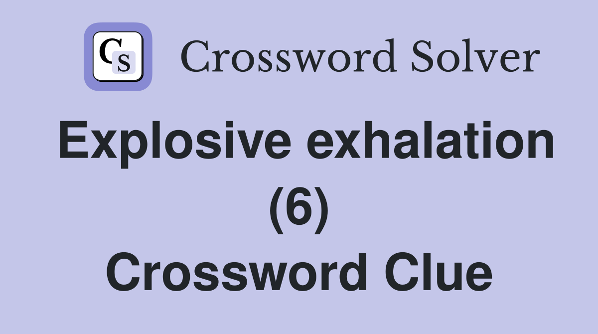 Explosive exhalation (6) Crossword Clue