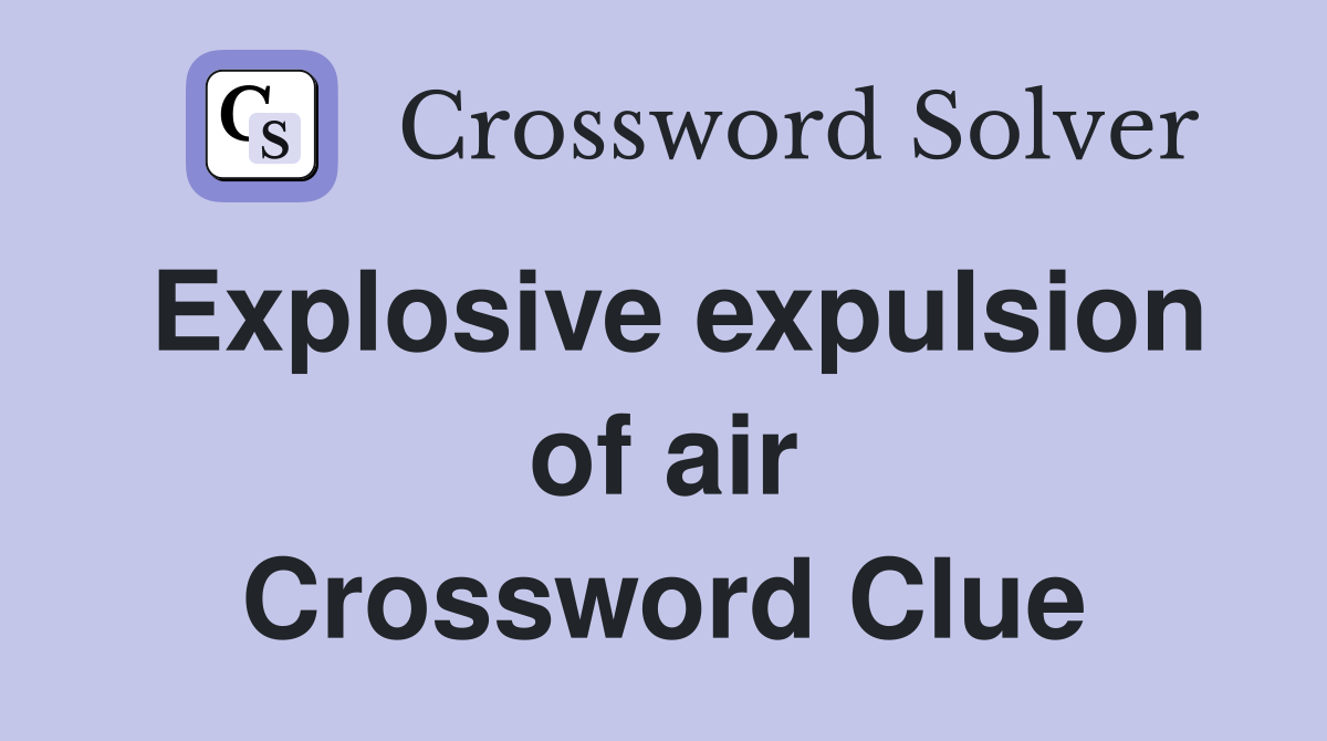 Explosive expulsion of air Crossword Clue