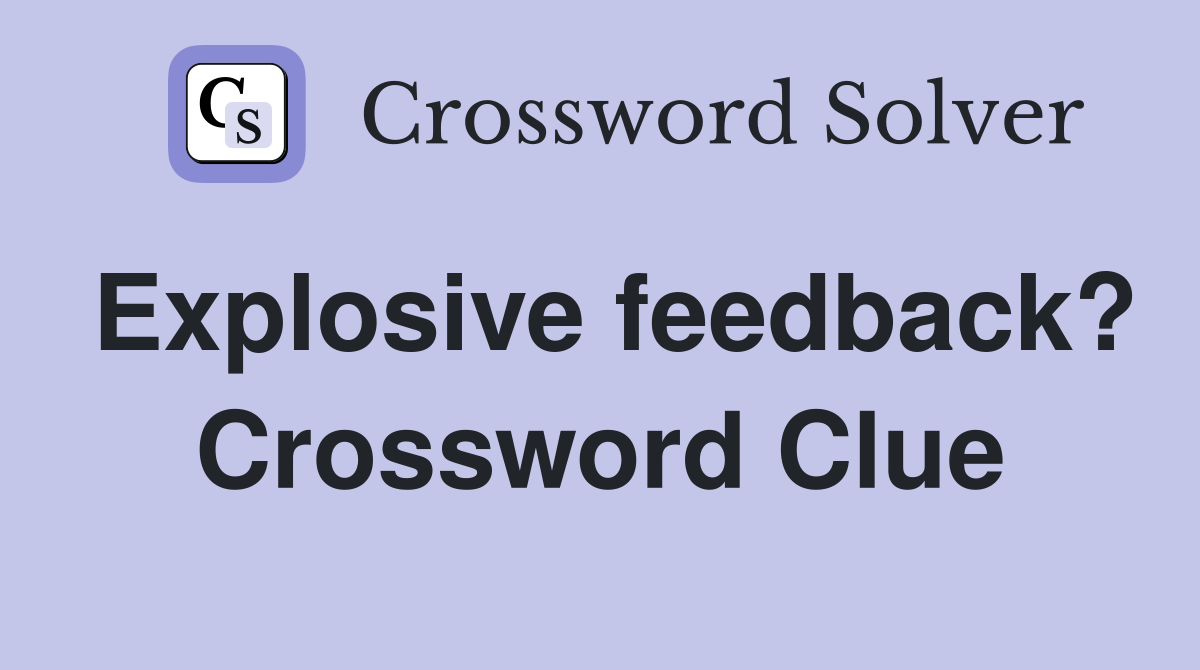 Explosive feedback? Crossword Clue