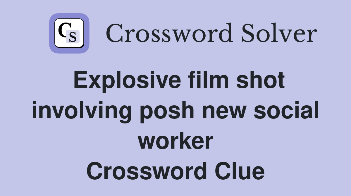 Explosive film shot involving posh new social worker Crossword Clue