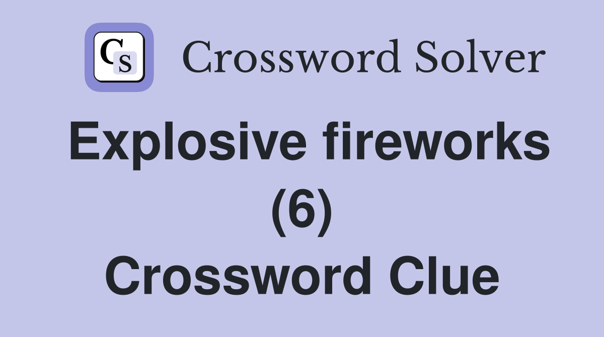 Explosive fireworks (6) Crossword Clue