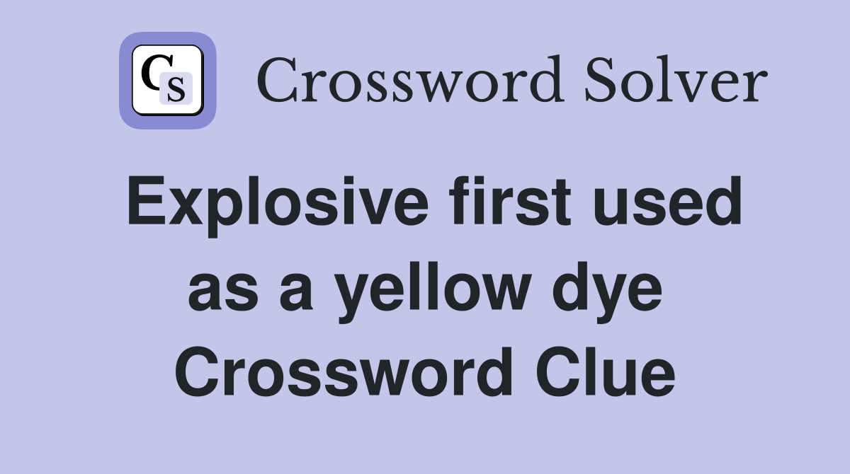 Explosive first used as a yellow dye Crossword Clue