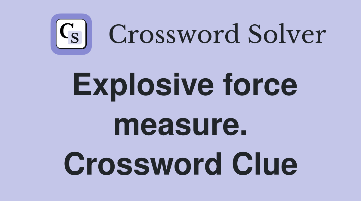 Explosive force measure. Crossword Clue