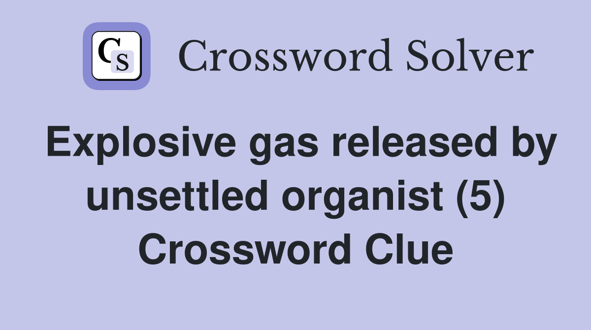Explosive gas released by unsettled organist (5) Crossword Clue