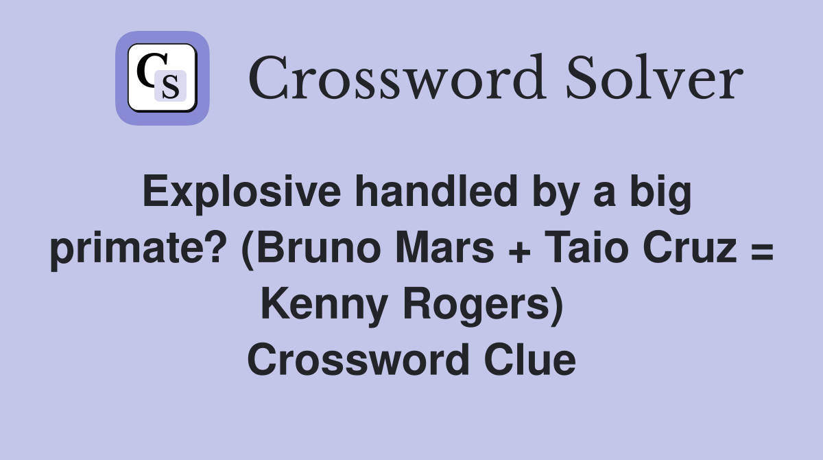 Explosive handled by a big primate? (Bruno Mars + Taio Cruz = Kenny Rogers) Crossword Clue
