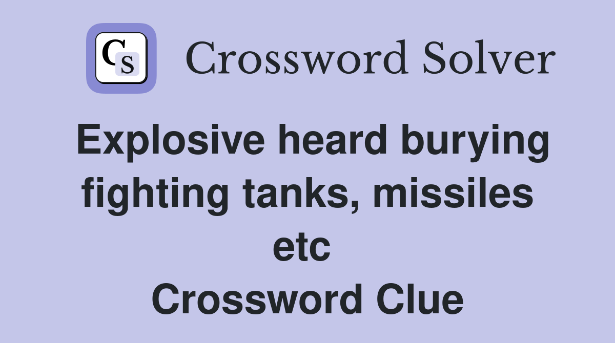 Explosive heard burying fighting tanks, missiles etc  Crossword Clue