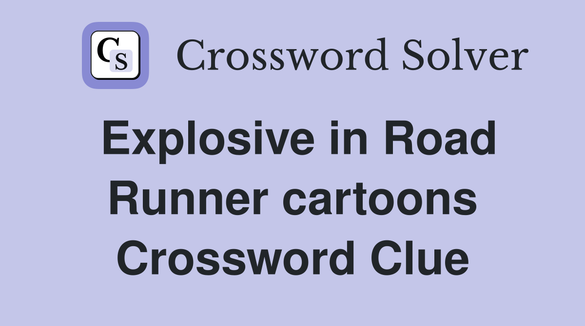 Explosive in Road Runner cartoons Crossword Clue