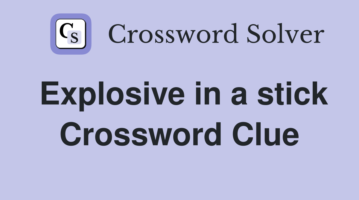 Explosive in a stick Crossword Clue
