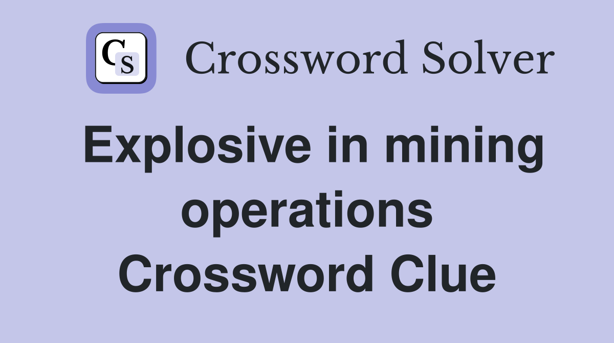 Explosive in mining operations Crossword Clue