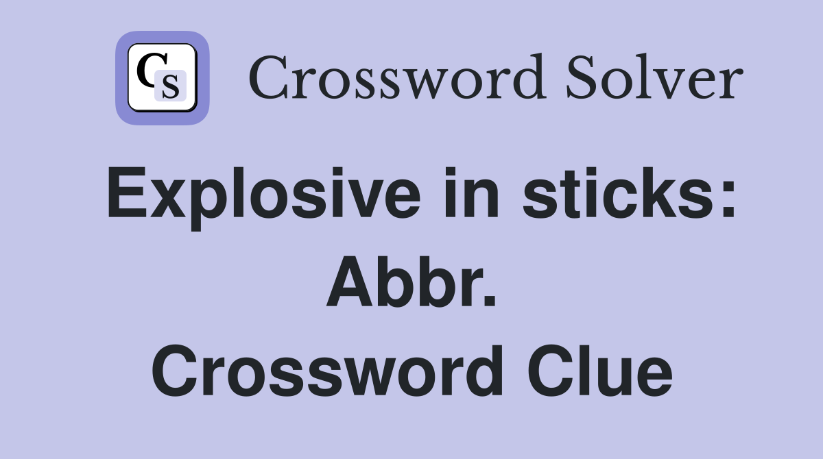 Explosive in sticks: Abbr. Crossword Clue