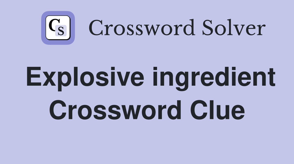 Explosive ingredient Crossword Clue