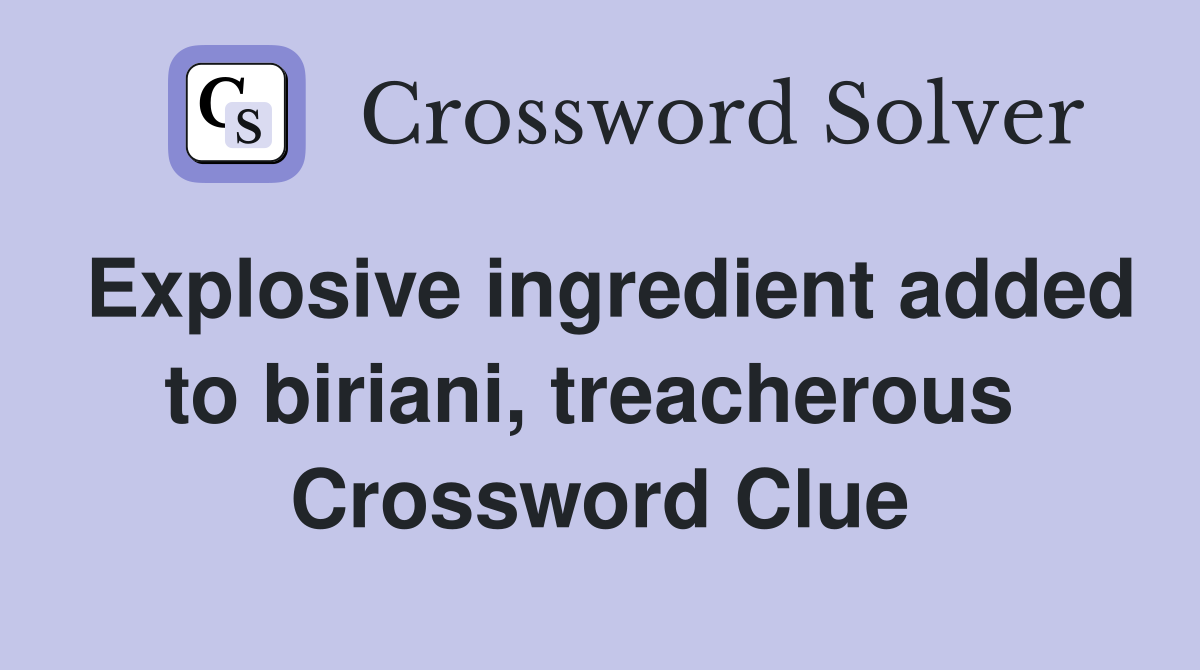 Explosive ingredient added to biriani, treacherous  Crossword Clue