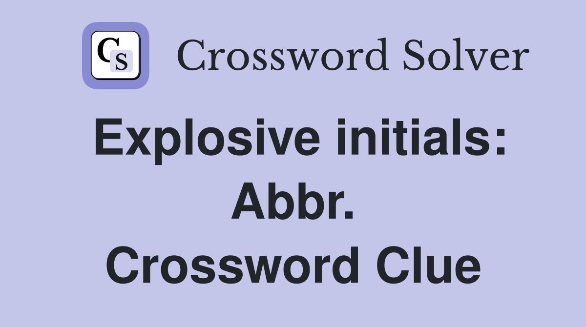 Explosive initials: Abbr. Crossword Clue