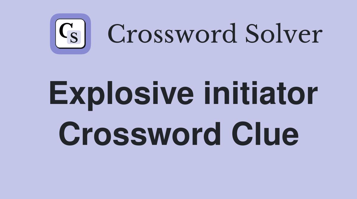 Explosive initiator Crossword Clue