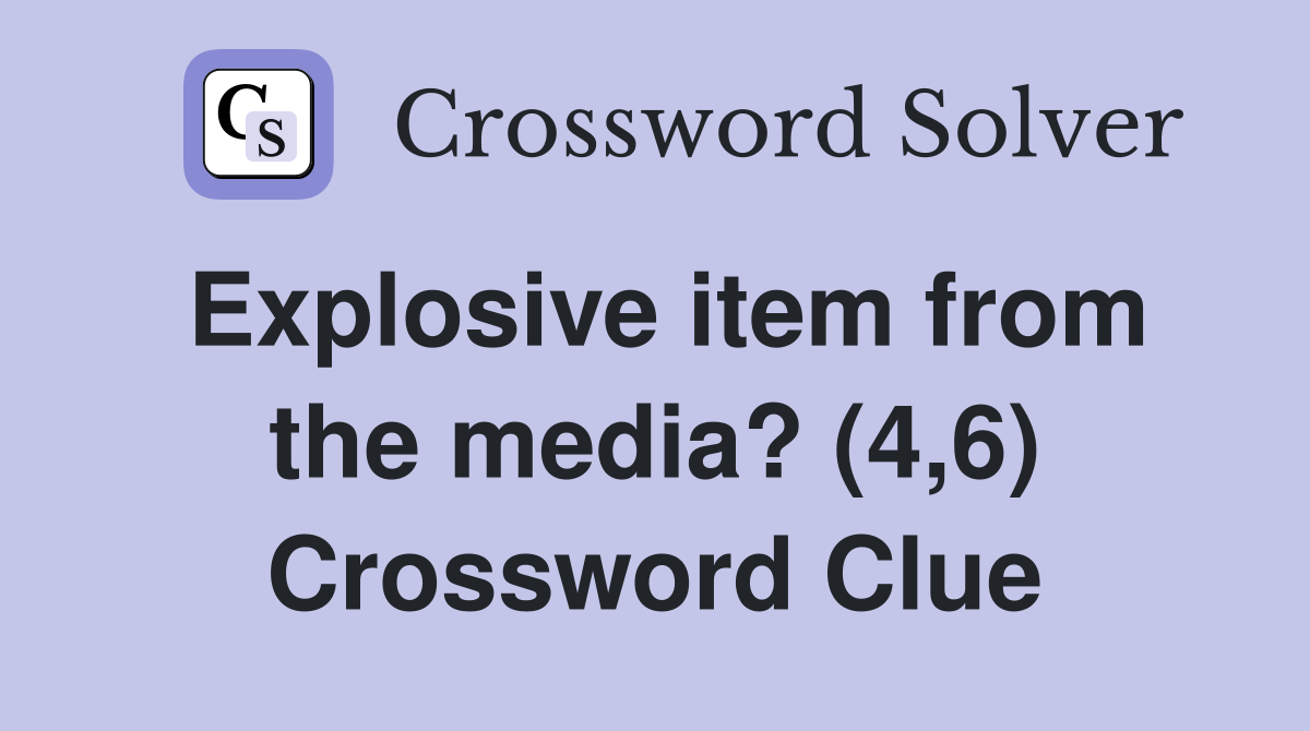 Explosive item from the media? (4,6) Crossword Clue