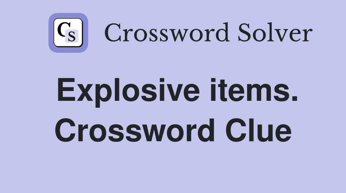 Explosive items. Crossword Clue
