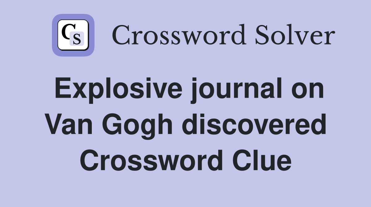 Explosive journal on Van Gogh discovered Crossword Clue