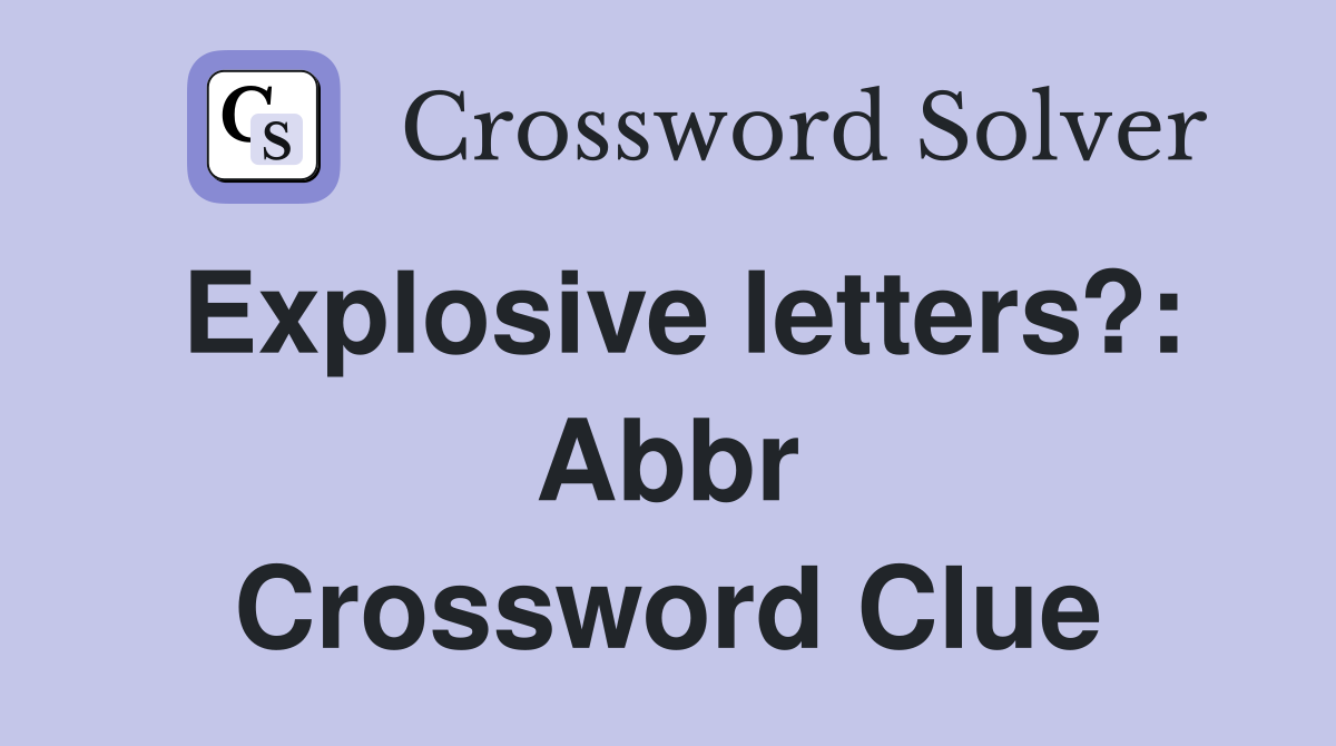 Explosive letters?: Abbr Crossword Clue