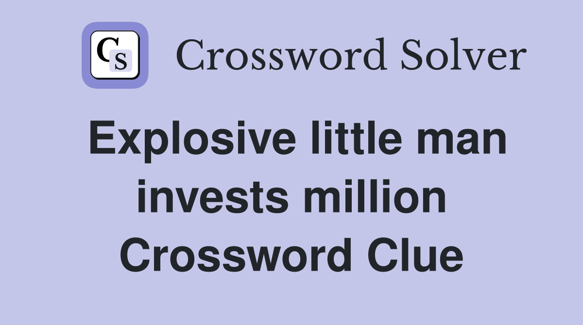 Explosive little man invests million Crossword Clue