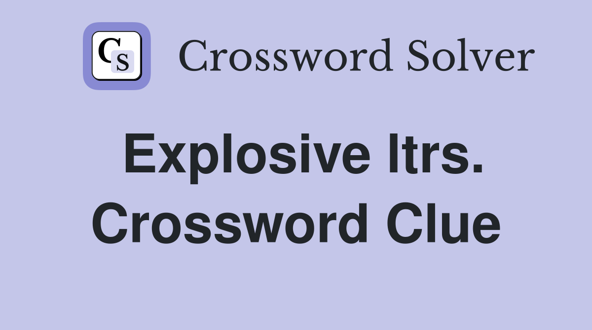 Explosive ltrs. Crossword Clue