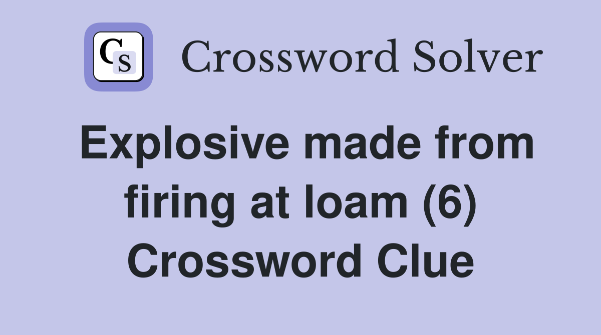 Explosive made from firing at loam (6) Crossword Clue