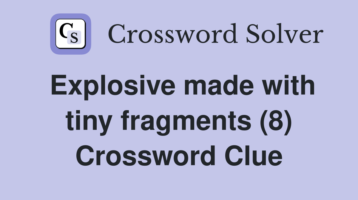 Explosive made with tiny fragments (8) Crossword Clue