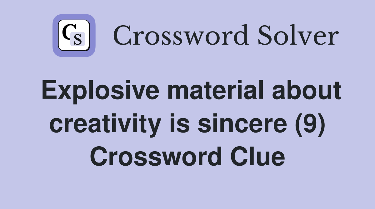 Explosive material about creativity is sincere (9) Crossword Clue
